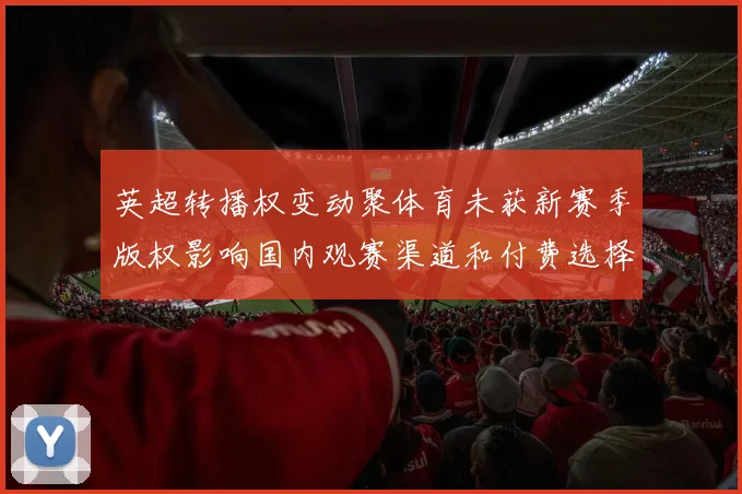 英超转播权变动聚体育未获新赛季版权影响国内观赛渠道和付费选择