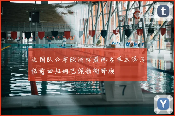 法国队公布欧洲杯最终名单本泽马伤愈回归姆巴佩领衔锋线