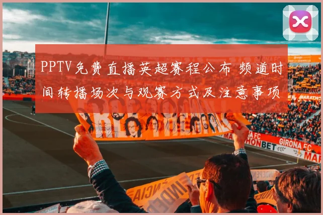 PPTV免费直播英超赛程公布 频道时间转播场次与观赛方式及注意事项