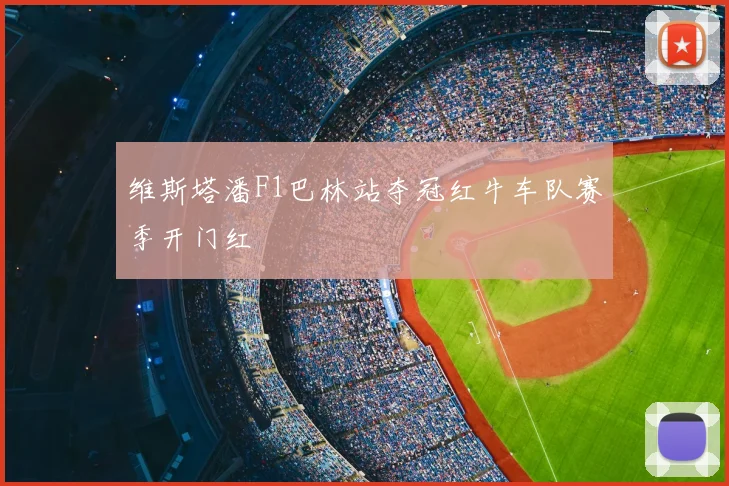 维斯塔潘F1巴林站夺冠红牛车队赛季开门红