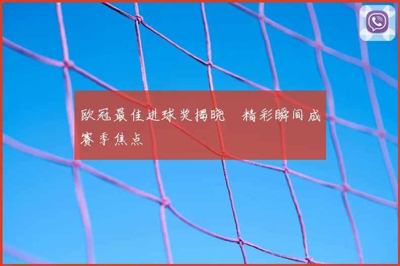欧冠最佳进球奖揭晓　精彩瞬间成赛季焦点