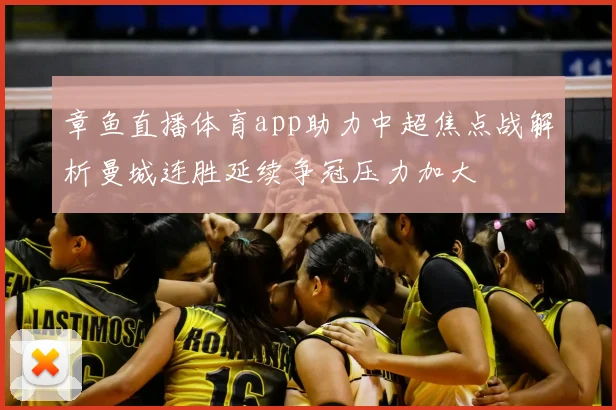 章鱼直播体育app助力中超焦点战解析曼城连胜延续争冠压力加大